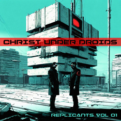 Christ Under Droids - Replicants, Vol. 1 (2024)