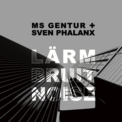 MS Gentur + Sven Phalanx - L​ä​rm Bruit Noise (2024)